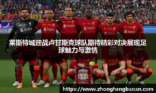 莱斯特城迎战卢甘斯克球队期待精彩对决展现足球魅力与激情